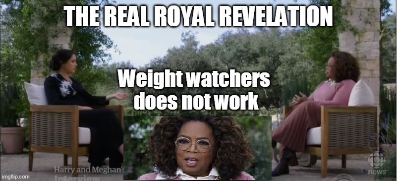 Oprah Royal Revelation | THE REAL ROYAL REVELATION; Weight watchers 
does not work | image tagged in memes | made w/ Imgflip meme maker