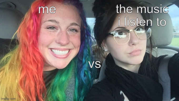 i listen to the most dark emo rap of all time | me; the music i listen to; vs | image tagged in my sister and i are polar opposites | made w/ Imgflip meme maker