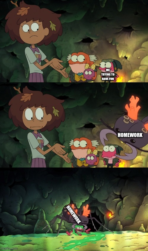 ME TRYING TO HAVE FUN; HOMEWORK; HOMEWORK | made w/ Imgflip meme maker