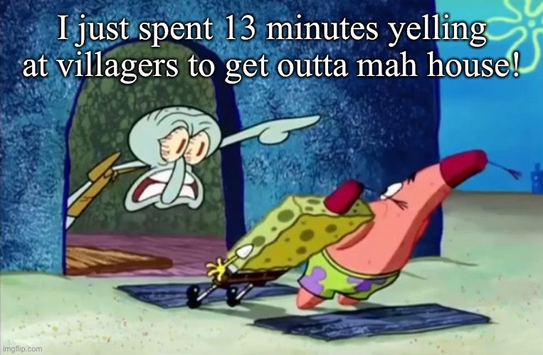 Squidward get out of my house - Imgflip