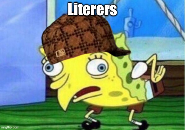 They aren't very epic | Literers | image tagged in memes,mocking spongebob | made w/ Imgflip meme maker