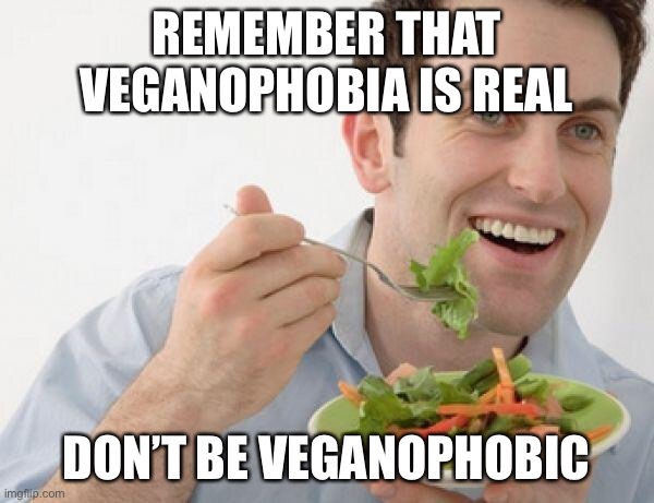 Veganophobia | REMEMBER THAT VEGANOPHOBIA IS REAL; DON’T BE VEGANOPHOBIC | image tagged in vegan power | made w/ Imgflip meme maker