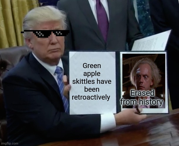 Trump Bill Signing Meme | Green apple skittles have been retroactively Erased from history | image tagged in memes,trump bill signing | made w/ Imgflip meme maker