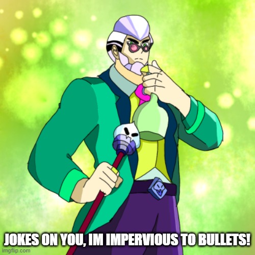 JOKES ON YOU, IM IMPERVIOUS TO BULLETS! | made w/ Imgflip meme maker