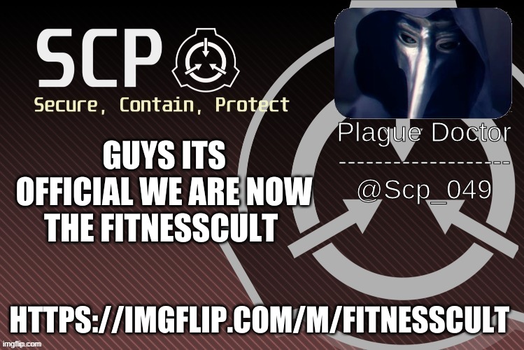 the FitnessCult | GUYS ITS OFFICIAL WE ARE NOW THE FITNESSCULT; HTTPS://IMGFLIP.COM/M/FITNESSCULT | image tagged in scp_049 announce | made w/ Imgflip meme maker