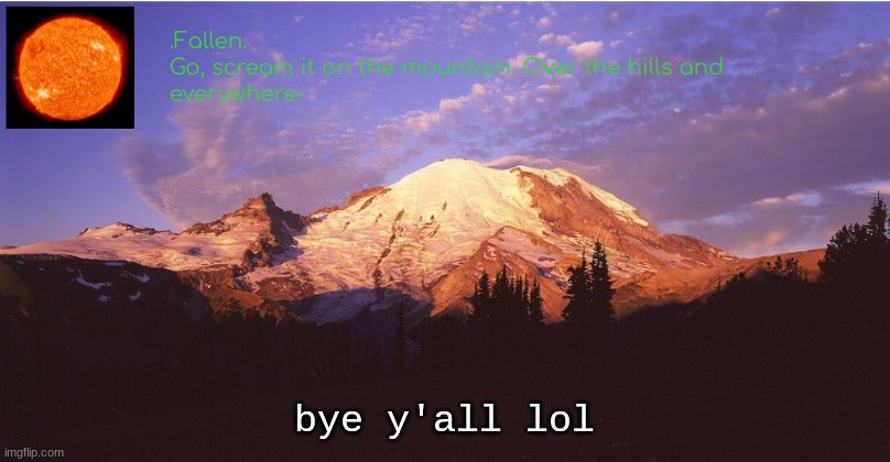 see you tomorrow | bye y'all lol | image tagged in fallen's mountain temp | made w/ Imgflip meme maker