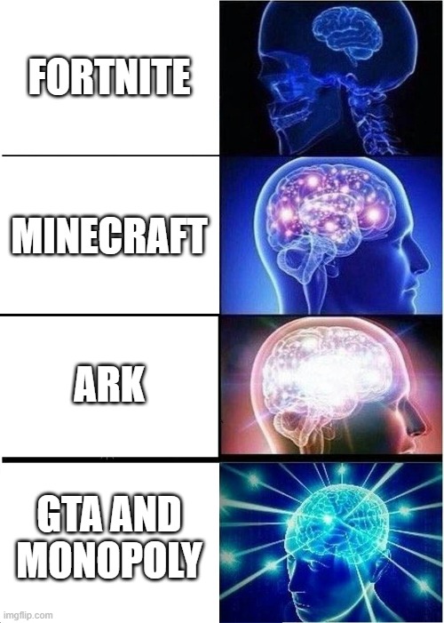 Expanding Brain | FORTNITE; MINECRAFT; ARK; GTA AND MONOPOLY | image tagged in memes,expanding brain | made w/ Imgflip meme maker