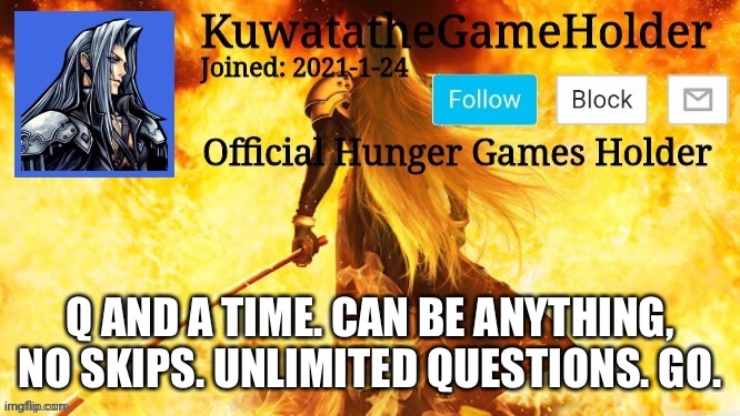 Q AND A TIME. CAN BE ANYTHING, NO SKIPS. UNLIMITED QUESTIONS. GO. | made w/ Imgflip meme maker