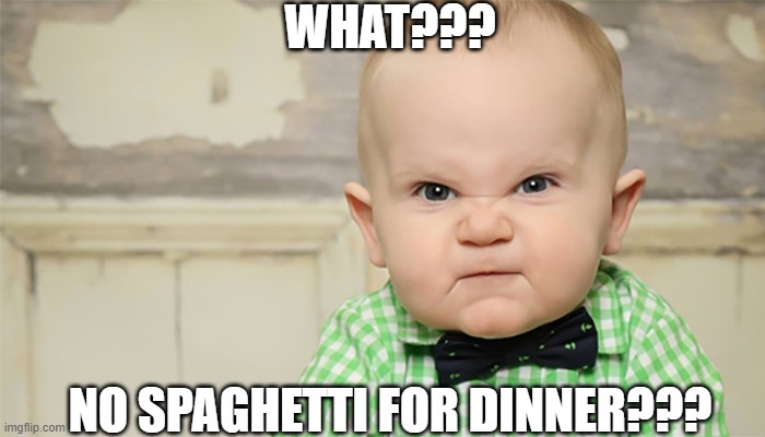 BABY BE MAD | WHAT??? NO SPAGHETTI FOR DINNER??? | image tagged in angry baby | made w/ Imgflip meme maker