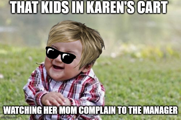 Evil Toddler | THAT KIDS IN KAREN'S CART; WATCHING HER MOM COMPLAIN TO THE MANAGER | image tagged in memes,evil toddler,karen,funny,karenmemes,lol | made w/ Imgflip meme maker