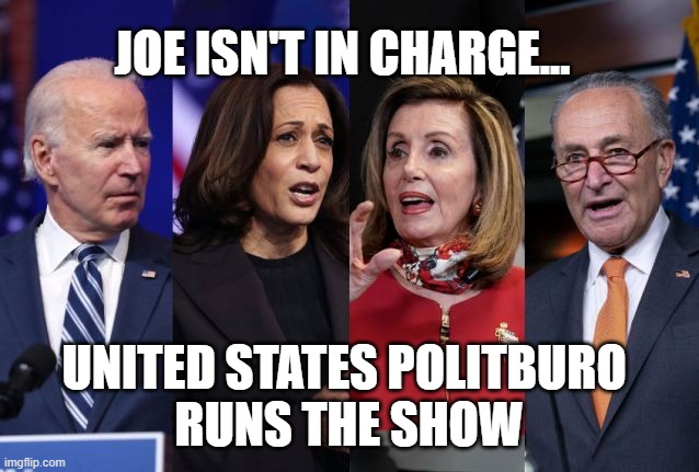 The Politburo of The United States of America | JOE ISN'T IN CHARGE... UNITED STATES POLITBURO 
RUNS THE SHOW | image tagged in biden,politics,politburo,democrats,scary | made w/ Imgflip meme maker
