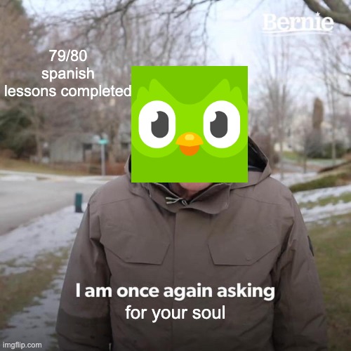 haz tu espanol | 79/80 spanish lessons completed; for your soul | image tagged in memes,bernie i am once again asking for your support | made w/ Imgflip meme maker