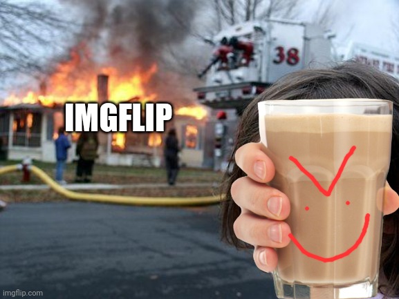 Hm | IMGFLIP | image tagged in choccy milk,disaster girl | made w/ Imgflip meme maker