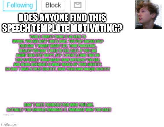 Anyone? | DOES ANYONE FIND THIS SPEECH TEMPLATE MOTIVATING? | image tagged in noobpanda s announcment template | made w/ Imgflip meme maker