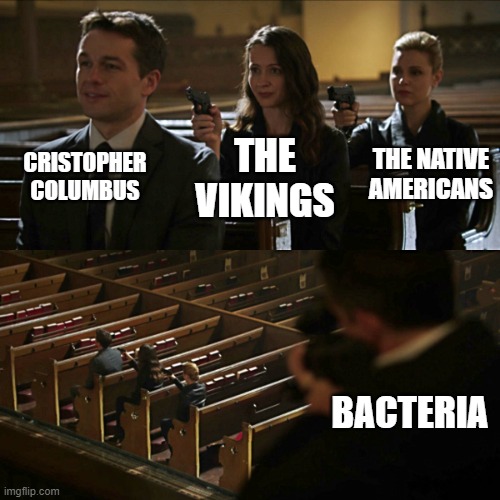 who was in America first | CRISTOPHER COLUMBUS; THE NATIVE AMERICANS; THE VIKINGS; BACTERIA | image tagged in assassination chain | made w/ Imgflip meme maker