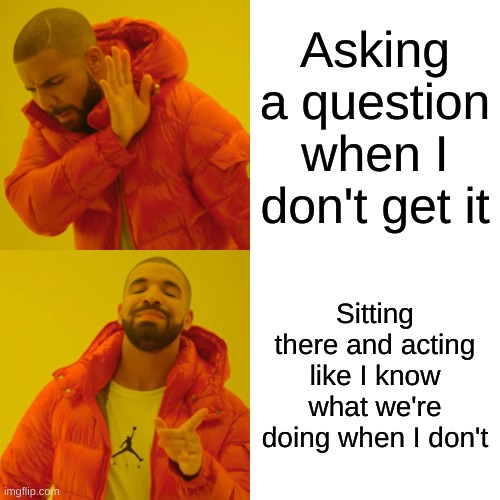 *gets bad grade* | Asking a question when I don't get it; Sitting there and acting like I know what we're doing when I don't | image tagged in memes,drake hotline bling | made w/ Imgflip meme maker