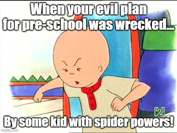 Mommy!  Spider-man wrecked my plan! |  When your evil plan for pre-school was wrecked... By some kid with spider powers! | image tagged in angry caillou,spider-man,kingpin | made w/ Imgflip meme maker