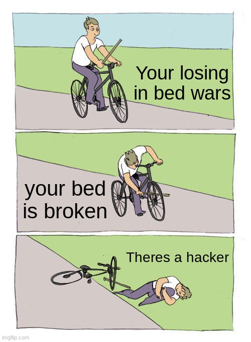 lol | Your losing in bed wars; your bed is broken; Theres a hacker | image tagged in memes,bike fall | made w/ Imgflip meme maker