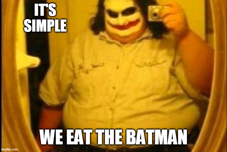 funny batman-joker meme | IT'S SIMPLE; WE EAT THE BATMAN | image tagged in the joker,fat | made w/ Imgflip meme maker