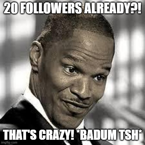 NOICE! | 20 FOLLOWERS ALREADY?! THAT'S CRAZY! *BADUM TSH* | image tagged in oh really,followers,mad,mad pride,crazy,bad pun | made w/ Imgflip meme maker