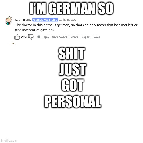 bruh | I’M GERMAN SO; SHIT; JUST; GOT; PERSONAL | image tagged in memes,blank transparent square | made w/ Imgflip meme maker