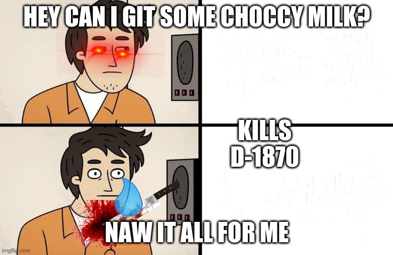 NOPE! | HEY CAN I GIT SOME CHOCCY MILK? KILLS D-1870; NAW IT ALL FOR ME | image tagged in scp advert | made w/ Imgflip meme maker