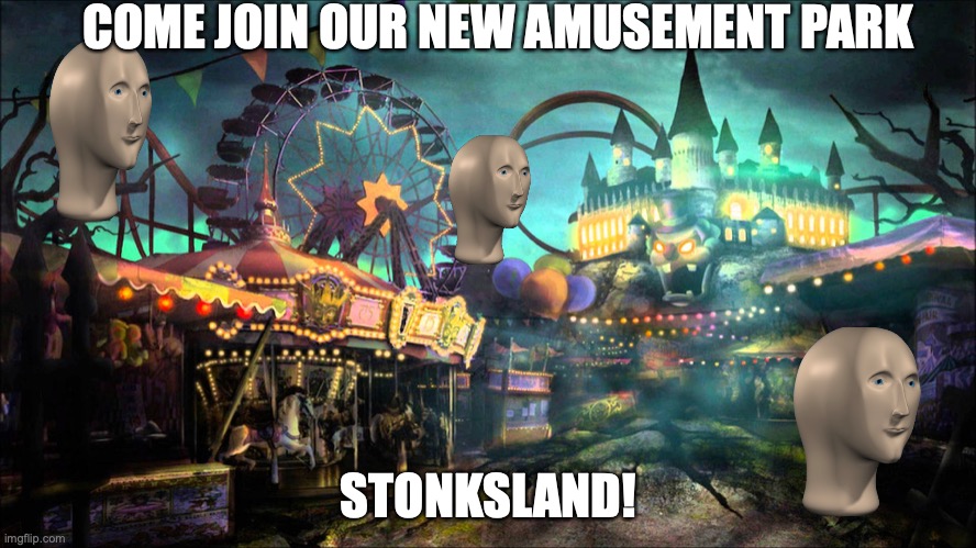 (Link in comments) Come one, come all, come join the amusement park! Be a glass-eyed-carny, or the nice one who lets you win! |  COME JOIN OUR NEW AMUSEMENT PARK; STONKSLAND! | image tagged in evil theme park 5,stonksland,come play | made w/ Imgflip meme maker