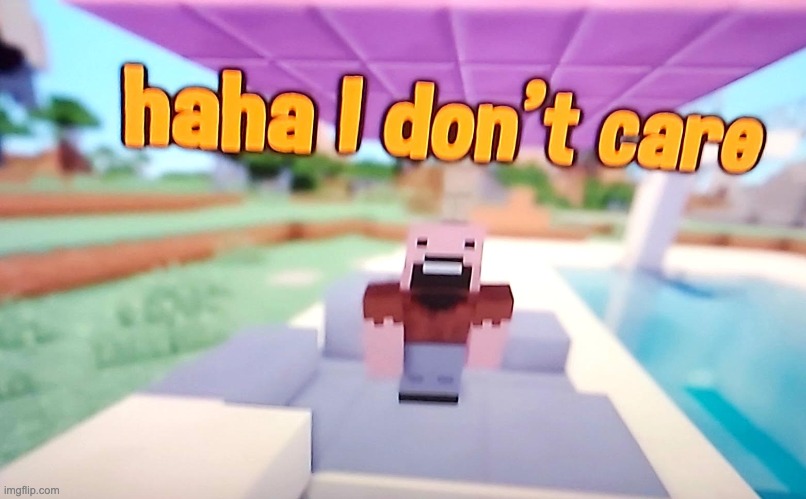 Notch's Haha I Don't Care | image tagged in notch's haha i don't care | made w/ Imgflip meme maker
