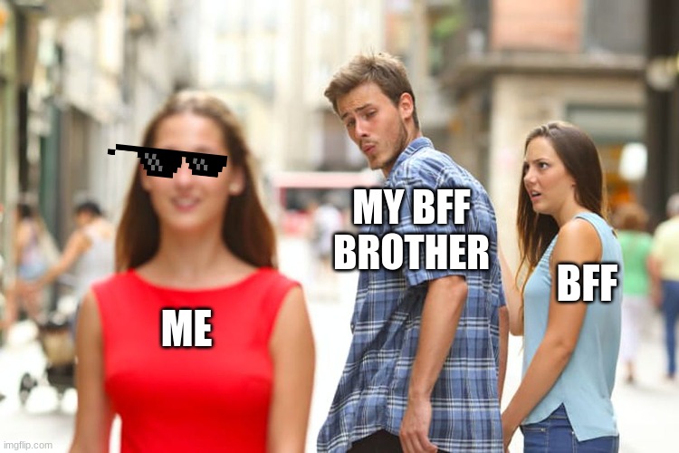 Distracted Boyfriend | MY BFF BROTHER; BFF; ME | image tagged in memes,distracted boyfriend,bff's brother,fake friends | made w/ Imgflip meme maker