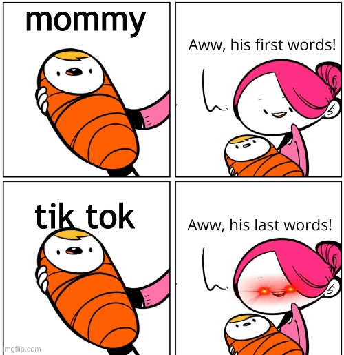lol | mommy; tik tok | image tagged in aww his last words | made w/ Imgflip meme maker
