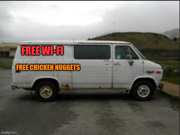 id get in | FREE WI-FI; FREE CHICKEN NUGGETS | image tagged in creepy van | made w/ Imgflip meme maker