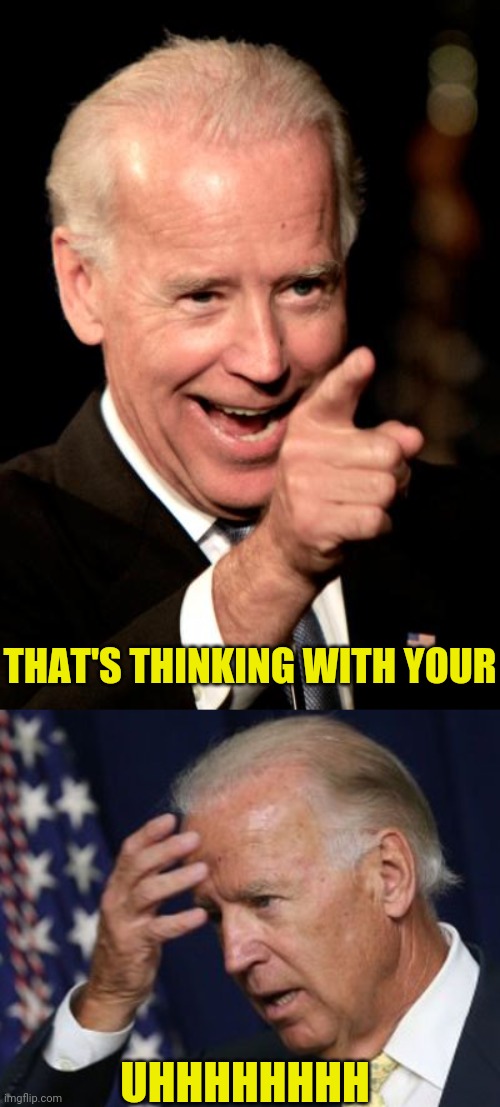 THAT'S THINKING WITH YOUR UHHHHHHHH | image tagged in memes,smilin biden,joe biden worries | made w/ Imgflip meme maker