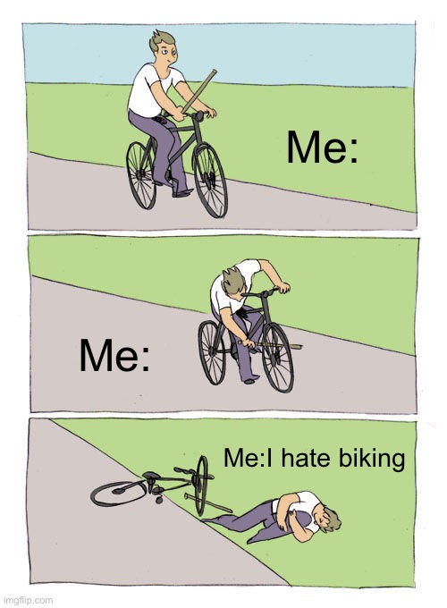 Bike Fall | Me:; Me:; Me:I hate biking | image tagged in memes,bike fall | made w/ Imgflip meme maker