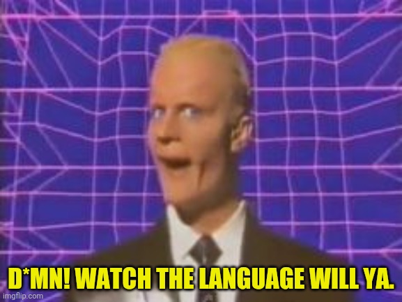 D*MN! WATCH THE LANGUAGE WILL YA. | made w/ Imgflip meme maker