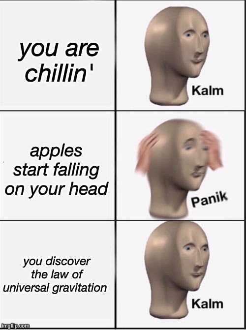 Reverse kalm panik | you are chillin' apples start falling on your head you discover the law of universal gravitation | image tagged in reverse kalm panik | made w/ Imgflip meme maker