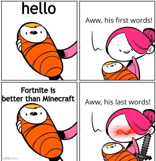 aw man | hello; Fortnite is better than Minecraft | image tagged in aww his last words | made w/ Imgflip meme maker