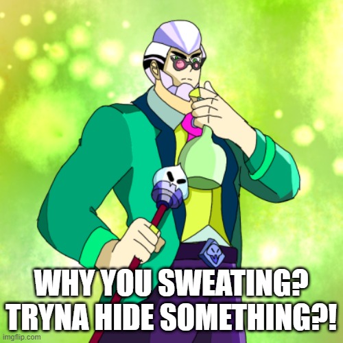 WHY YOU SWEATING? TRYNA HIDE SOMETHING?! | made w/ Imgflip meme maker