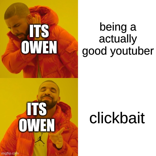 Drake Hotline Bling | being a actually good youtuber; ITS OWEN; clickbait; ITS OWEN | image tagged in memes,drake hotline bling | made w/ Imgflip meme maker