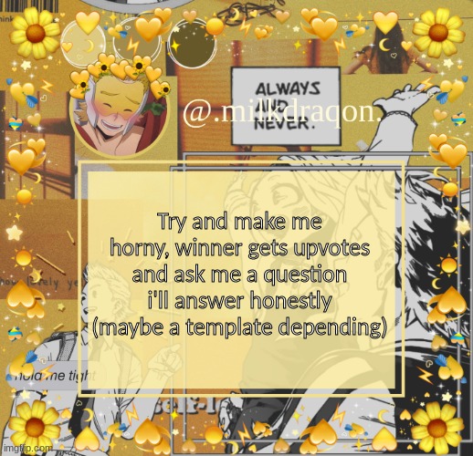 P E R H A P S | Try and make me horny, winner gets upvotes and ask me a question i'll answer honestly (maybe a template depending) | image tagged in milkdraqon announcments | made w/ Imgflip meme maker