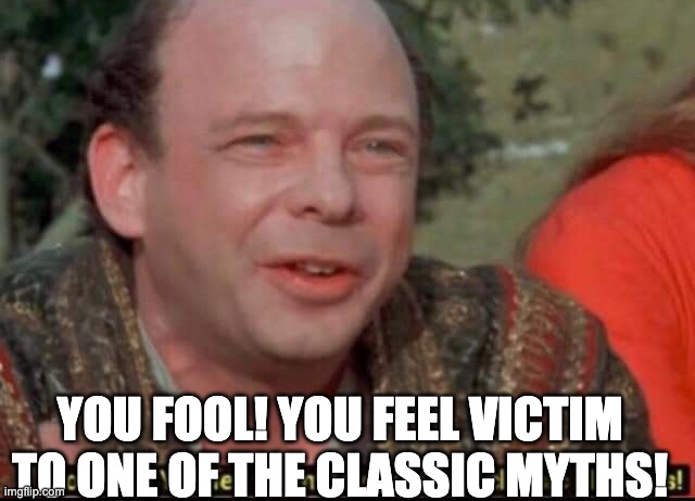 You fool! You fell victim to one of the classic blunders! | YOU FOOL! YOU FEEL VICTIM TO ONE OF THE CLASSIC MYTHS! | image tagged in you fool you fell victim to one of the classic blunders | made w/ Imgflip meme maker