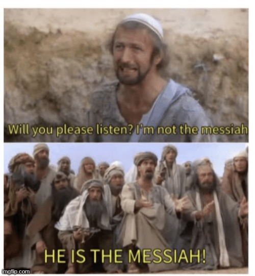 HE IS THE MESSIAH | image tagged in he is the messiah | made w/ Imgflip meme maker