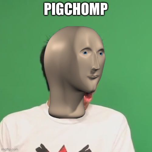 Pigchomp | PIGCHOMP | image tagged in pogchamp,meme man | made w/ Imgflip meme maker