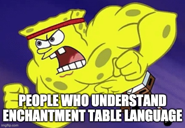 PEOPLE WHO UNDERSTAND ENCHANTMENT TABLE LANGUAGE | made w/ Imgflip meme maker