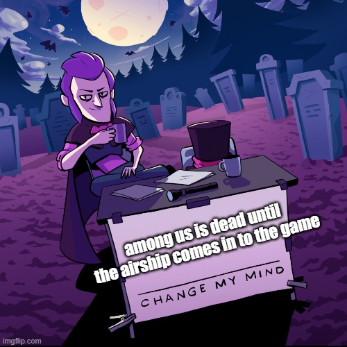 Mortis template | among us is dead until the airship comes in to the game | image tagged in mortis template | made w/ Imgflip meme maker