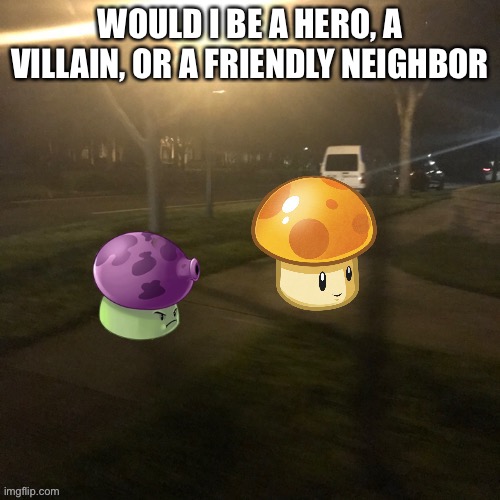 Because I’m CRAZZZZYYYY!!! *gibberish* | WOULD I BE A HERO, A VILLAIN, OR A FRIENDLY NEIGHBOR | made w/ Imgflip meme maker