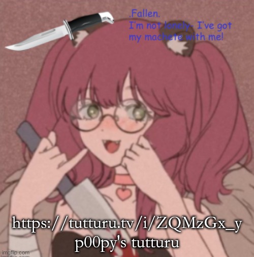 https://tutturu.tv/i/ZQMzGx_y | https://tutturu.tv/i/ZQMzGx_y p00py's tutturu | image tagged in fallen's knife/oc missi temp | made w/ Imgflip meme maker