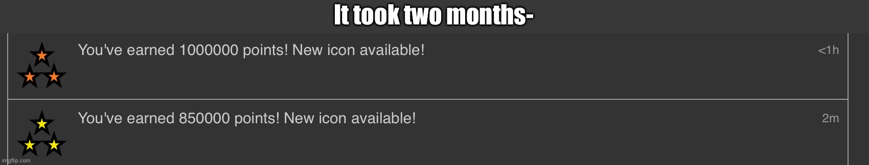 It took two months- | made w/ Imgflip meme maker