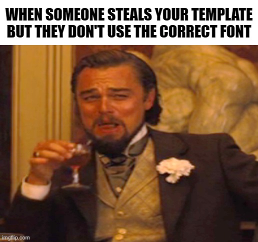 WHEN SOMEONE STEALS YOUR TEMPLATE BUT THEY DON'T USE THE CORRECT FONT | image tagged in blank white template,laughing leo | made w/ Imgflip meme maker