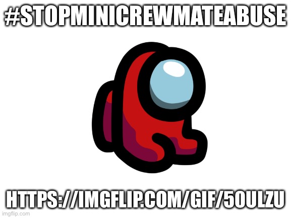#StopMiniCrewmateAbuse | #STOPMINICREWMATEABUSE; HTTPS://IMGFLIP.COM/GIF/50ULZU | image tagged in mini crewmate,abuse,stop | made w/ Imgflip meme maker