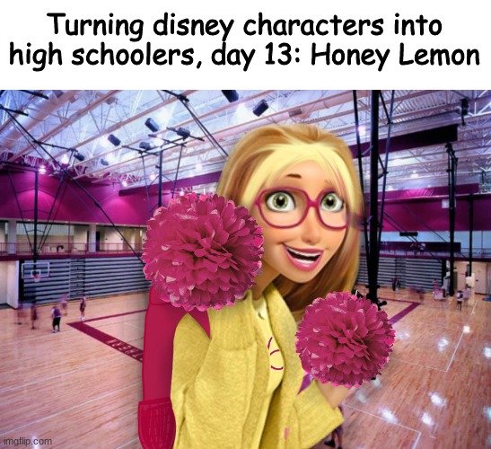 I'm sorry- | Turning disney characters into high schoolers, day 13: Honey Lemon | made w/ Imgflip meme maker